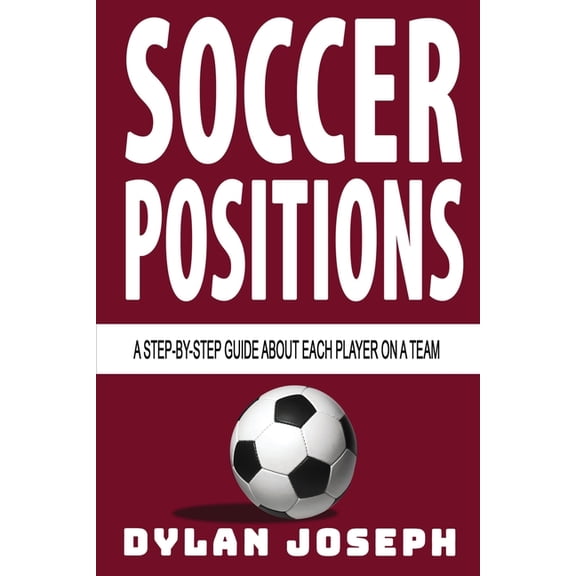Understand Soccer Soccer Positions: A-Step-by-Step Guide about Each Player on a Team, Book 6, (Paperback)