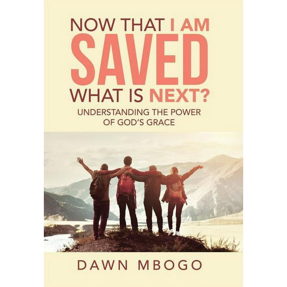 Now That I Am Saved What Is Next?: Understanding the Power of God's Grace, (Hardcover)