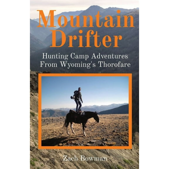 Mountain Drifter: Hunting Camp Adventures From Wyoming's Thorofare, (Paperback)