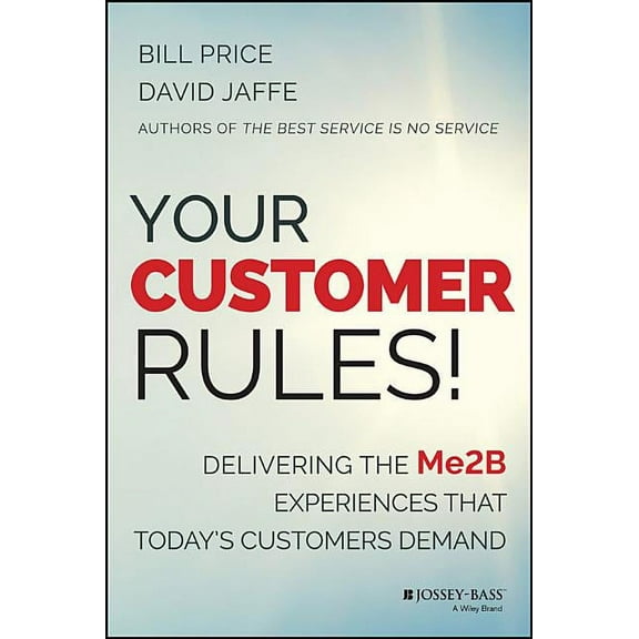 Your Customer Rules!: Delivering the Me2b Experiences That Today's Customers Demand, (Hardcover)