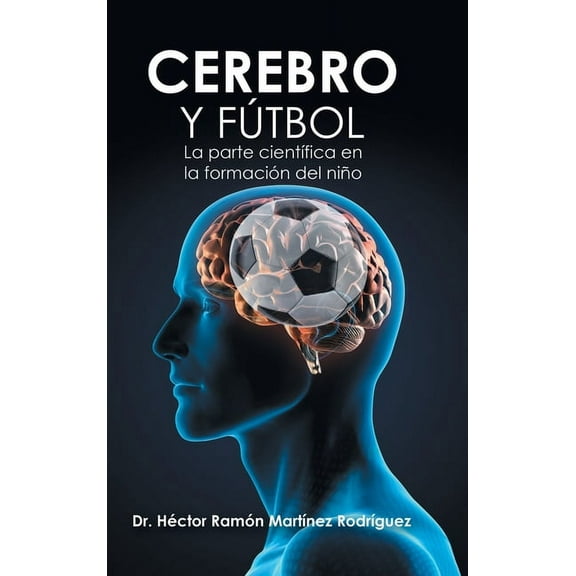 Cerebro Y Fútbol : La Parte Científica En La Formación Del Niño (Hardcover)