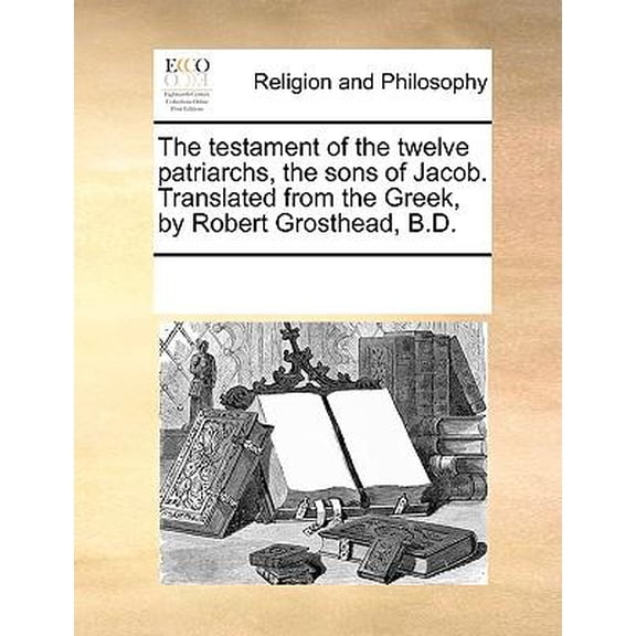 The Testament of the Twelve Patriarchs, the Sons of Jacob. Translated from the Greek, by Robert Grosthead, B.D. Paperback