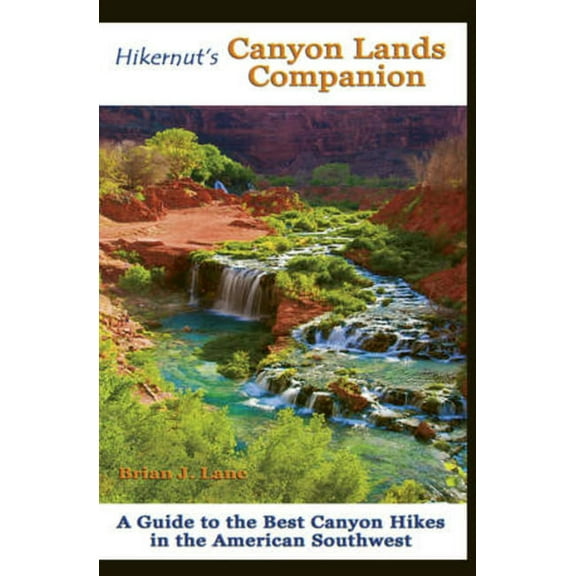 Hikernut's Canyon Lands Companion: A Guide to the Best Canyon Hikes in the American Southwest (Paperback)