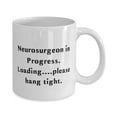 thumbnail image 2 of Nice Neurosurgeon Gifts, Neurosurgeon in Progress. Loading.., Neurosurgeon 11oz Mug From Friends, Gifts For Men Women, Funny mug, 11oz mug, Gift mug, 2 of 2