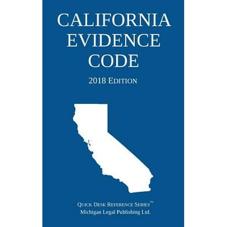 California Evidence Code; 2018 Edition (Best Evidence Rule California)