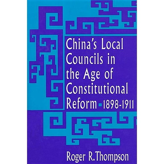 Harvard East Asian Monographs: China's Local Councils in the Age of Constitutional Reform, 1898-1911 (Hardcover)