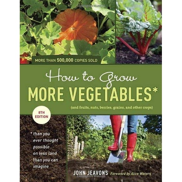 How to Grow More Vegetables, Eighth Edition : (and Fruits, Nuts, Berries, Grains, and Other Crops) Than You Ever Thought Possible on Less Land Than You Can Imagine 9781607741893 Used / Pre-owned