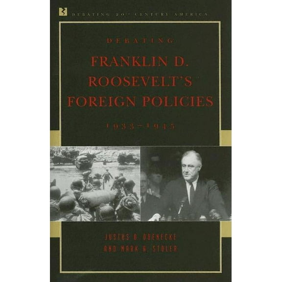 Debating Twentieth-Century America Debating Franklin D. Roosevelt's Foreign Policies, 1933-1945, (Paperback)