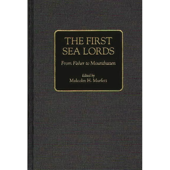 The First Sea Lords: From Fisher to Mountbatten, (Hardcover)