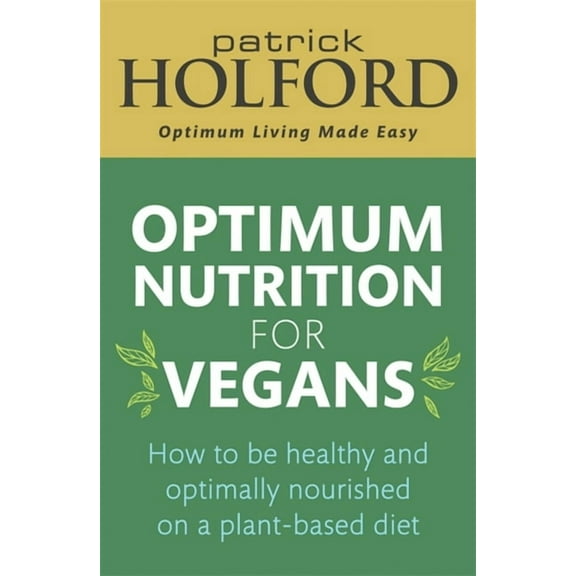 Optimum Nutrition for Vegans: How to Be Healthy and Optimally Nourished on a Plant-Based Diet, (Paperback)