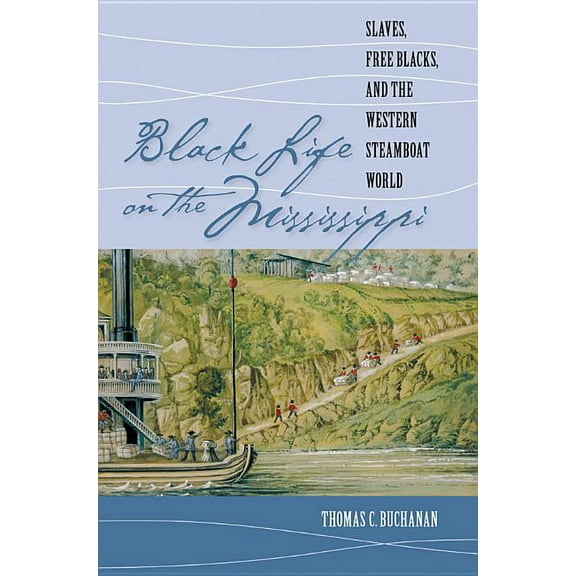 Black Life on the Mississippi: Slaves, Free Blacks, and the Western Steamboat World, (Paperback)