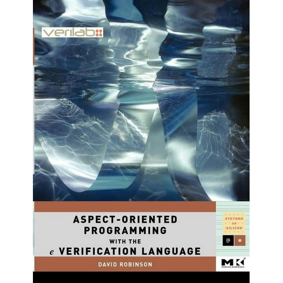 Morgan Kaufmann Series in Systems on Sil Aspect-Oriented Programming with the E Verification Language: A Pragmatic Guide for Testbench Developers, (Paperback)