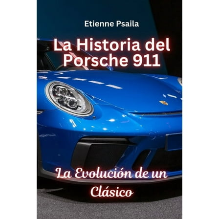 La Historia Del Porsche 911: La EvoluciÃ³n De Un ClÃ¡sico, (Paperback)