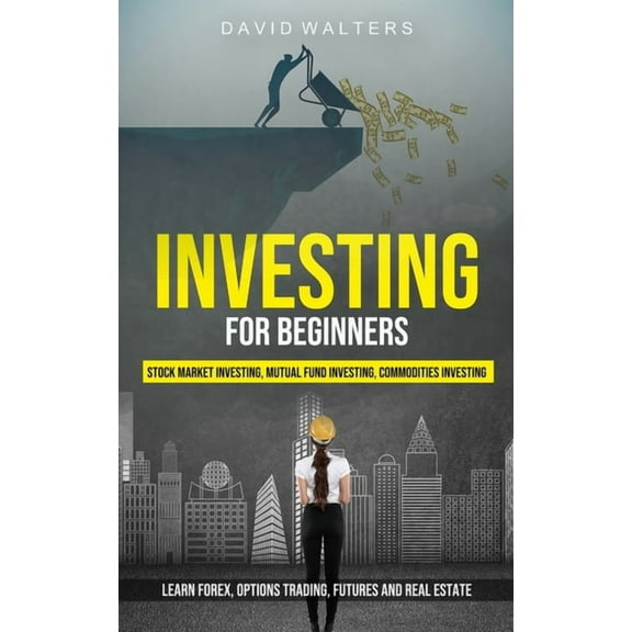 Investing for Beginners: Stock Market Investing, Mutual Fund Investing, Commodities Investing (Learn Forex, Options Trad, (Paperback)