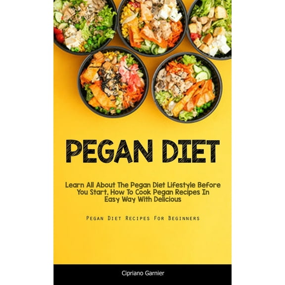 Pegan Diet: Learn All About The Pegan Diet Lifestyle Before You Start, How To Cook Pegan Recipes In Easy Way With Delici, (Paperback)