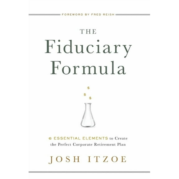 The Fiduciary Formula: 6 Essential Elements to Create the Perfect Corporate Retirement Plan, (Hardcover)