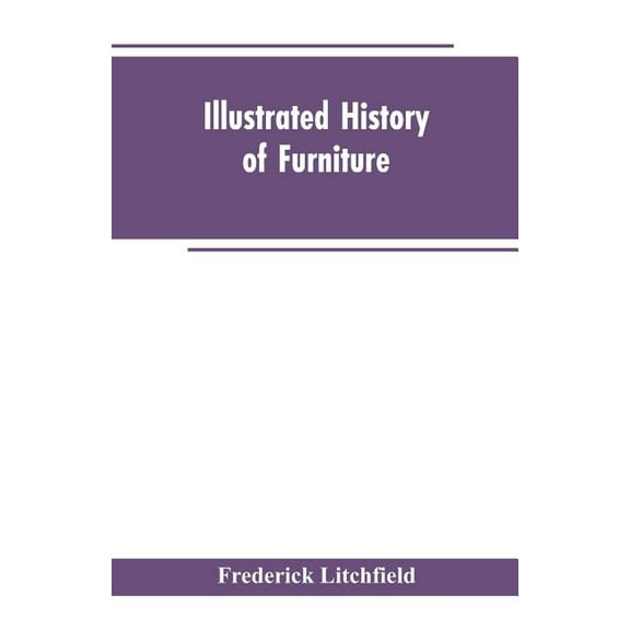 Illustrated History of Furniture: From the Earliest to the Present Time, (Paperback)