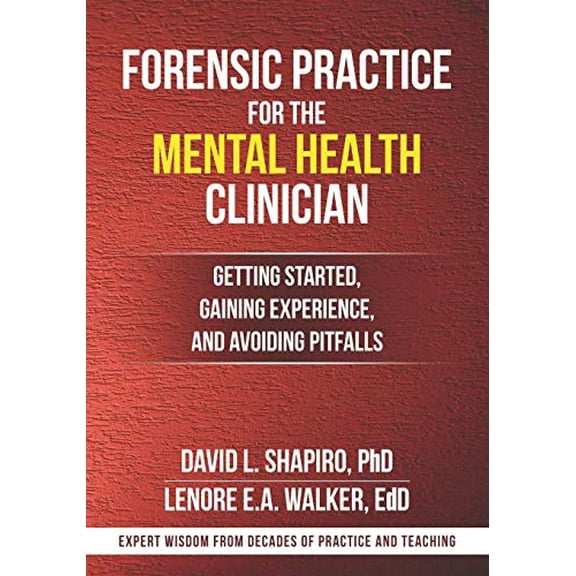 Forensic Practice for the Mental Health Clinician: Getting Started, Gaining Experience, and Avoiding (Paperback) by Lenore E a Walker, David L Shapiro
