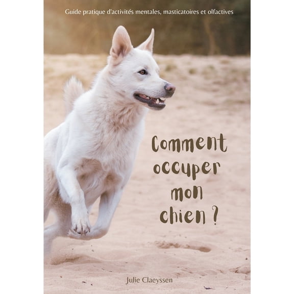Comment occuper mon chien ?: Guide pratique d'activitÃ©s masticatoires, olfactives et mentales, (Paperback)