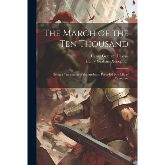 The March of the Ten Thousand : Being a Translation of the Anabasis, Preceded by a Life of Xenophon (Paperback)