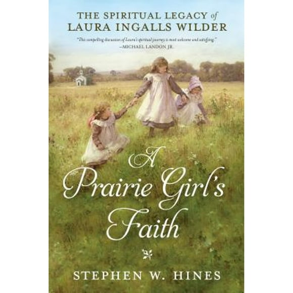 Pre-Owned A Prairie Girl's Faith: The Spiritual Legacy of Laura Ingalls Wilder (Hardcover 9780735289789) by Stephen W Hines