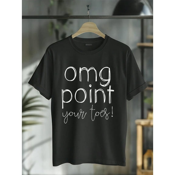 100% Cotton OMG Point Your Toes Ballet Dance Teacher Gymnastics T-Shirt