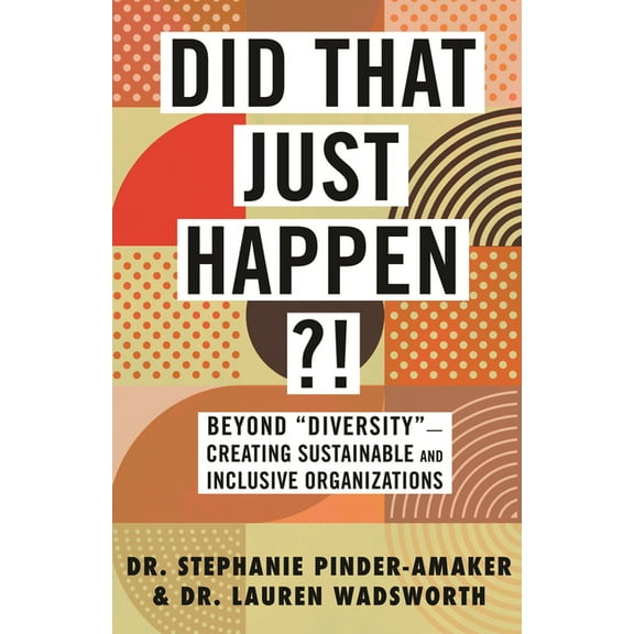 Did That Just Happen?!: Beyond Diversity-Creating Sustainable and Inclusive Organizations, (Hardcover)