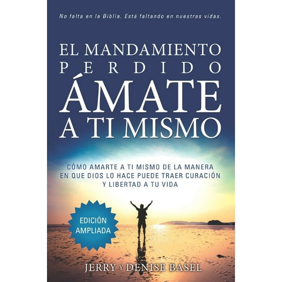 El Mandamiento Perdido: Ámate a Ti Mismo (Edición Ampliada): Cómo Amarte A Ti Mismo De La Manera En Que Dios Lo Hace Pue, (Paperback)