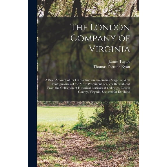 The London Company of Virginia; a Brief Account of its Transactions in Colonizing Virginia, With Photogravures of the More Prominent Leaders Reproduce