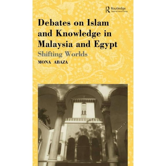 Debates on Islam and Knowledge in Malaysia and Egypt: Shifting Worlds, (Hardcover)