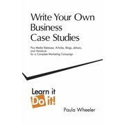 Write Your Own Business Case Studies : Plus Media Releases, Articles, Blogs, Eblasts, and Handouts for a Complete Marketing Campaign (Paperback)