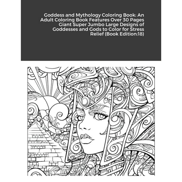 Download Goddess And Mythology Coloring Book An Adult Coloring Book Features Over 30 Pages Giant Super Jumbo Large Designs Of Goddesses And Gods To Color For Stress Relief Book Edition 18 Paperback Walmart Com