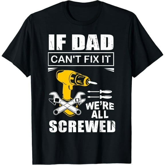 t-shirt If Dad Can't Fix It We're All Screwed Father's Day T-Shirt.