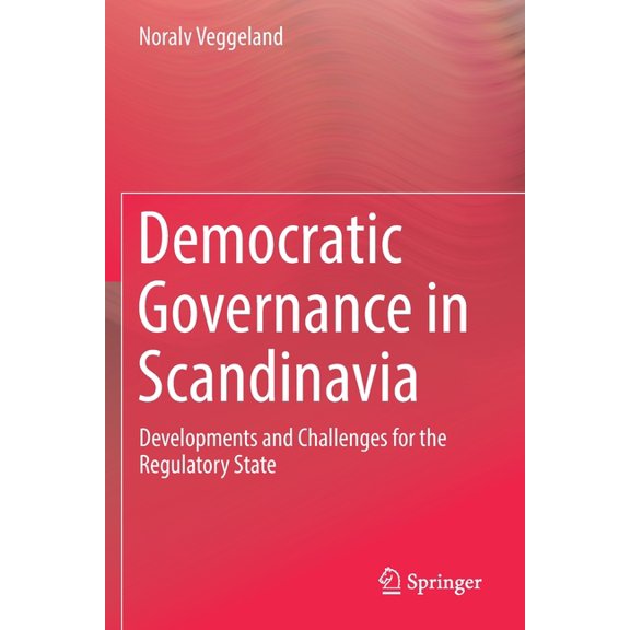 Democratic Governance in Scandinavia: Developments and Challenges for the Regulatory State, (Paperback)