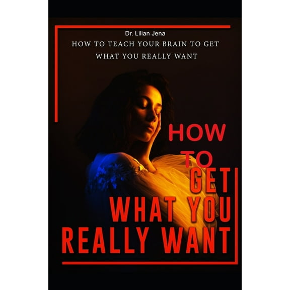 How To Get What You Really Want: How To Use Positive Intelligence To Achieve Smart Goals (Paperback)