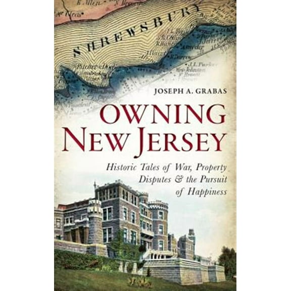 Owning New Jersey: Historic Tales of War, Property Disputes & the Pursuit of Happiness (Hardcover)