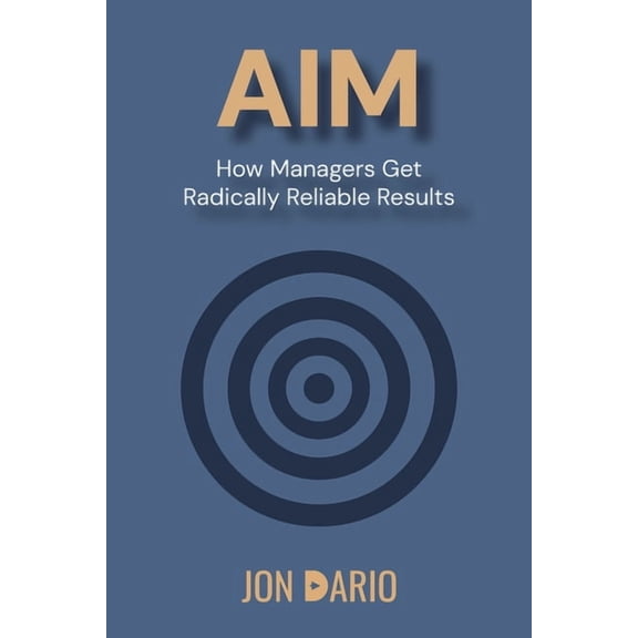 Aim: How Managers Get Radically Reliable Results, (Paperback)