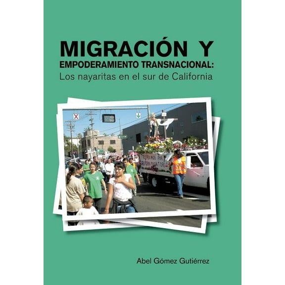 Migracion y Empoderamiento Transnacional: Los Nayaritas En El Sur de California (Hardcover)
