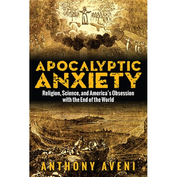 Pre-Owned Apocalyptic Anxiety: Religion, Science, and America's Obsession with the End of the World Paperback