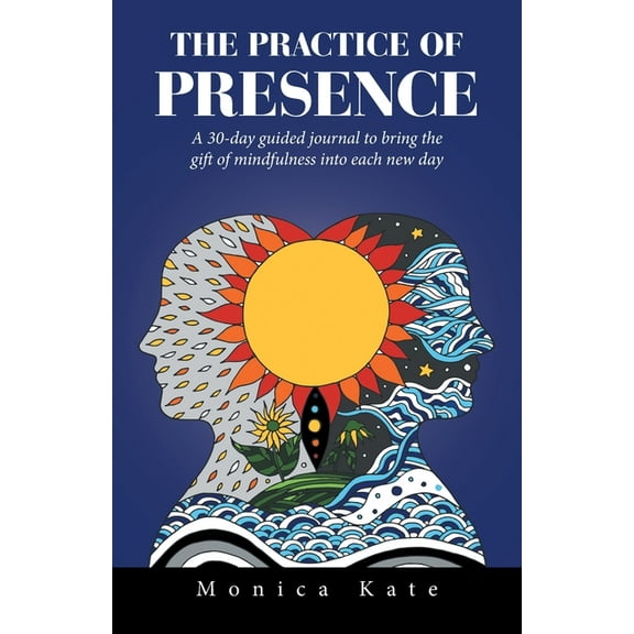 The Practice of Presence : A 30-Day Guided Journal to Bring the Gift of Mindfulness into Each New Day (Paperback)
