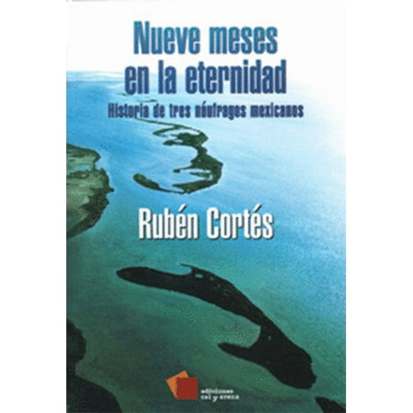 Nueve meses en la eternidad. historia de tres naufragos mexicanos