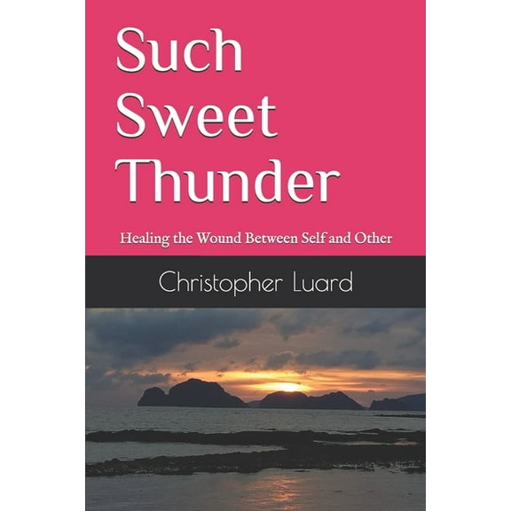 Such Sweet Thunder : Healing the Wound Between Self and Other (Paperback)