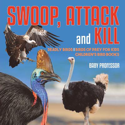 Swoop Attack And Kill Deadly Birds Birds Of Prey For Kids Childrens Bird Books -