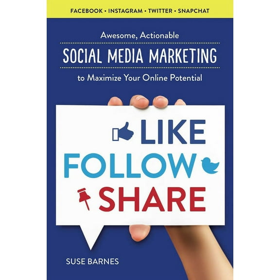 Like, Follow, Share : Awesome, Actionable Social Media Marketing to Maximize Your Online Potential (Paperback)