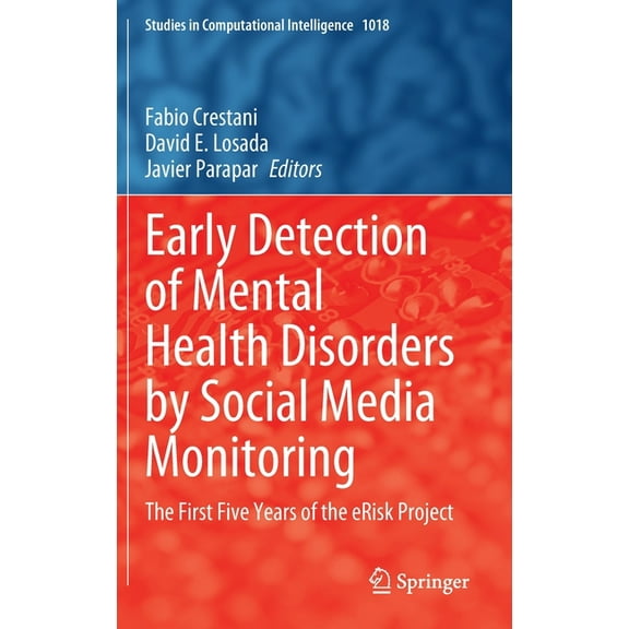 Studies in Computational Intelligence Early Detection of Mental Health Disorders by Social Media Monitoring: The First Five Years of the Erisk Project, Book 1018, (Hardcover)