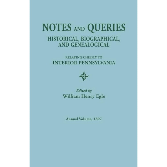 Notes and Queries: Historical, Biographical, and Genealogical, Relating Chiefly to Interior Pennsylvania. Annual Volume , (Paperback)