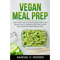 Vegan Meal Prep: Tasty and Quick Vegan Recipes for your Health. Easy Cookbook with the 30-day Meal Plan for your Weight Loss. (Paperback)