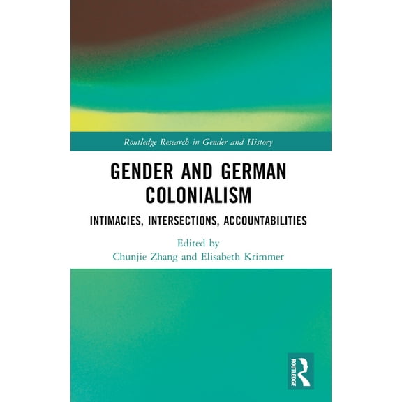 Routledge Research in Gender and History Gender and German Colonialism: Intimacies, Accountabilities, Intersections, (Paperback)
