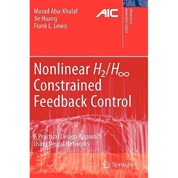 Pre-Owned Advances in Industrial Control: Nonlinear H2/H-Infinity Constrained Feedback Control: A Practical Design Approach Using Neural Networks (Hardcover)