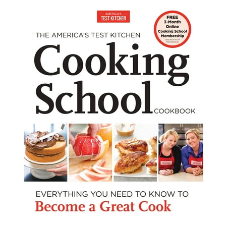 The America's Test Kitchen Cooking School Cookbook : Everything You Need to Know to Become a Great